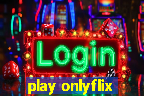 play onlyflix